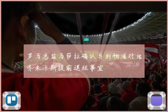 罗马总监马萨拉确认与利物浦对话齐米卡斯提前退租事宜