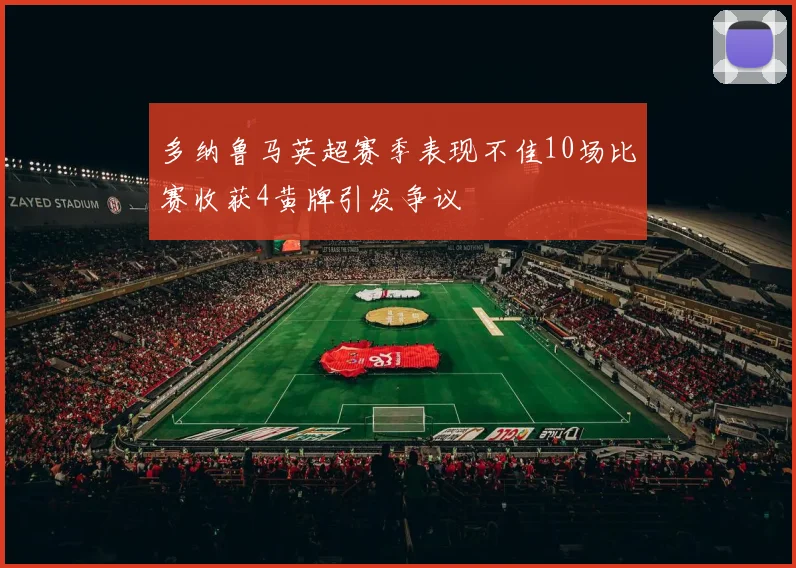 多纳鲁马英超赛季表现不佳10场比赛收获4黄牌引发争议