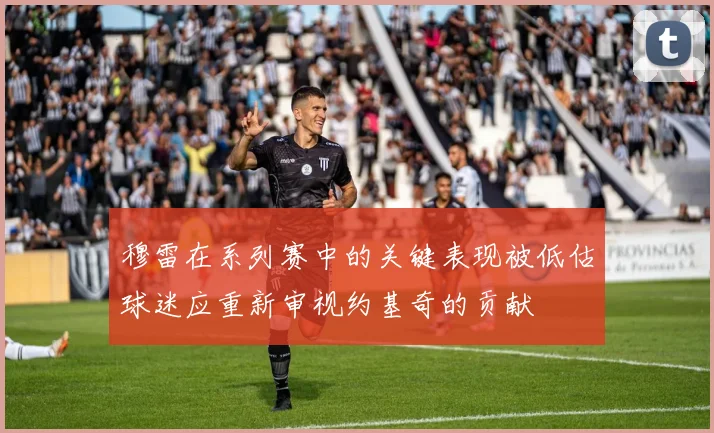 穆雷在系列赛中的关键表现被低估球迷应重新审视约基奇的贡献