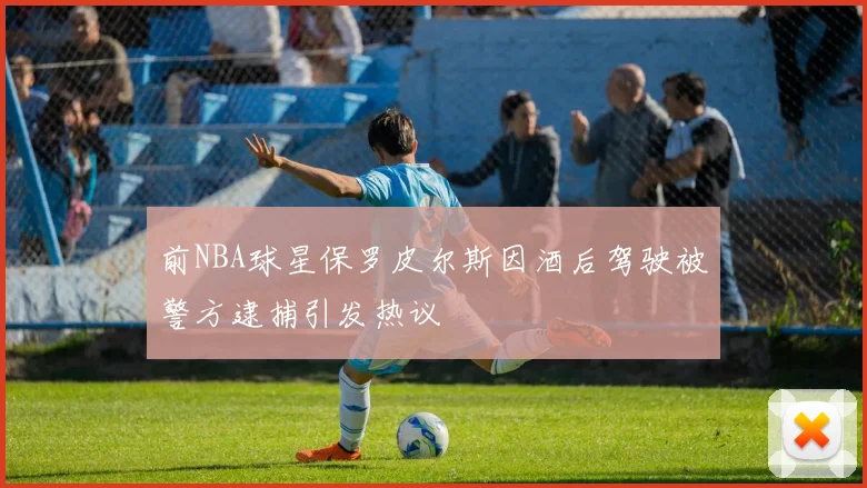 前NBA球星保罗皮尔斯因酒后驾驶被警方逮捕引发热议