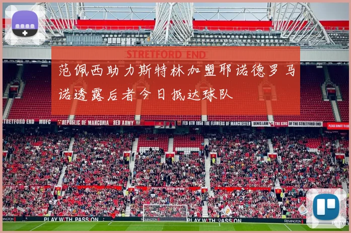 范佩西助力斯特林加盟耶诺德罗马诺透露后者今日抵达球队